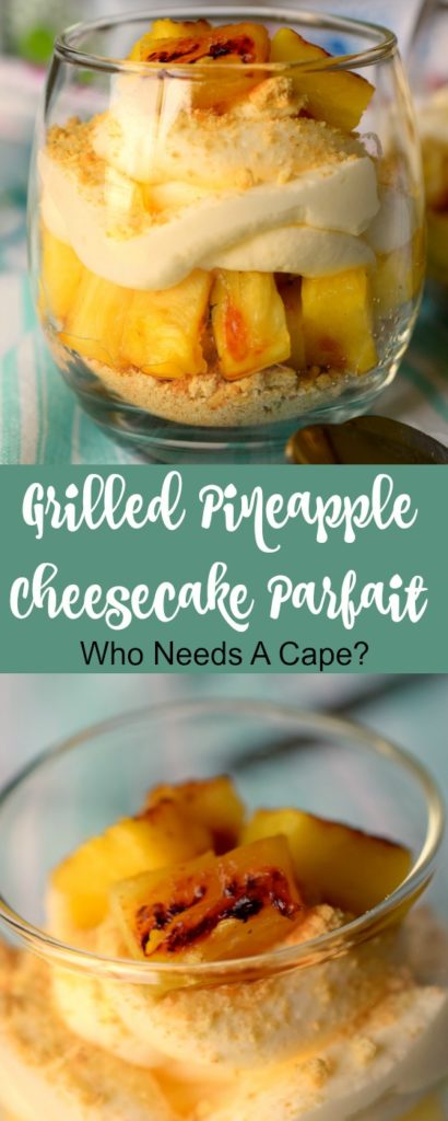 Grilled Pineapple Cheesecake Parfait  Who Needs A Cape?