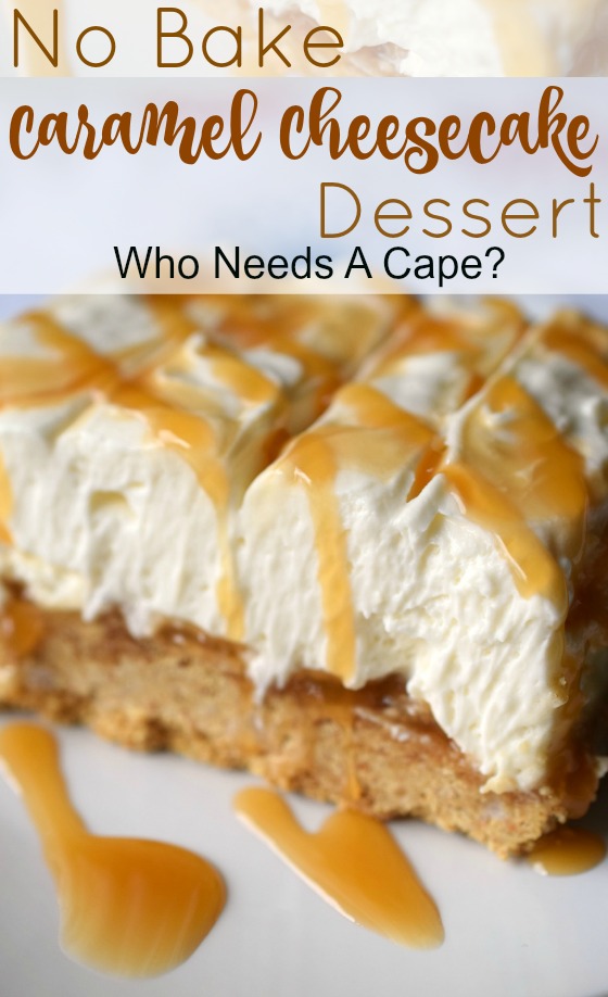 No Bake Caramel Cheesecake Dessert Who Needs A Cape?